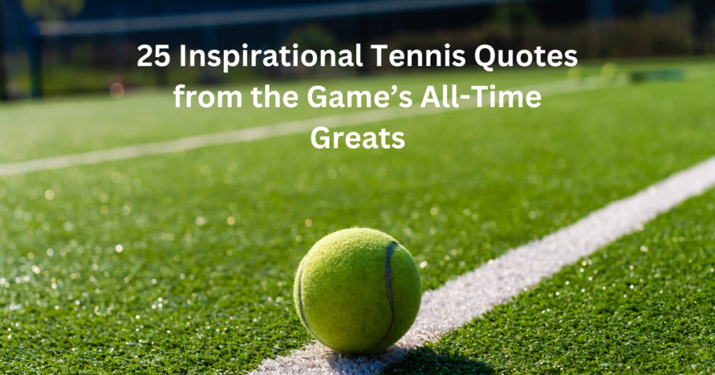 Some of the most inspirational tennis quotes shared from the games all-time greats
